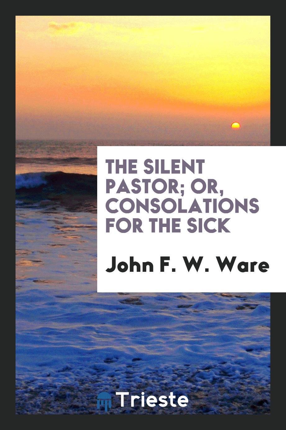 The Silent Pastor; Or, Consolations for the Sick