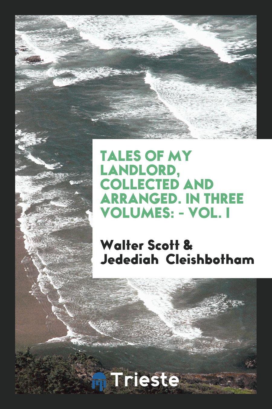 Tales of My Landlord, Collected and Arranged. In Three Volumes: - Vol. I