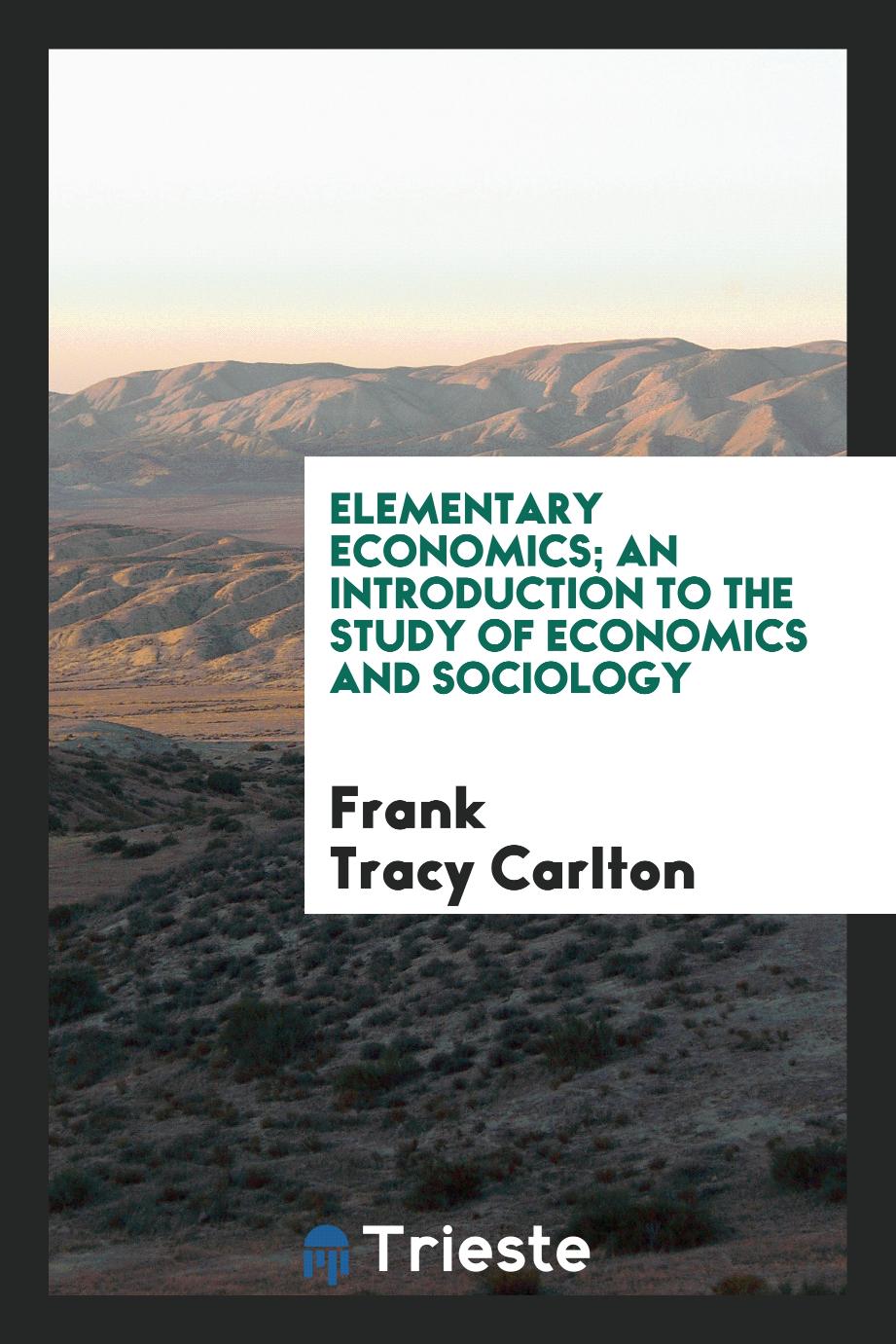 Elementary economics; an introduction to the study of economics and sociology