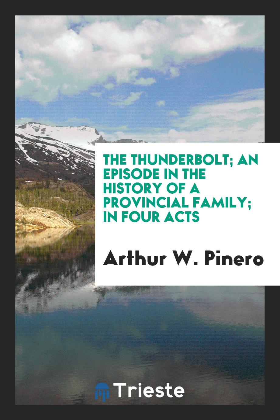The thunderbolt; an episode in the history of a provincial family; in four acts
