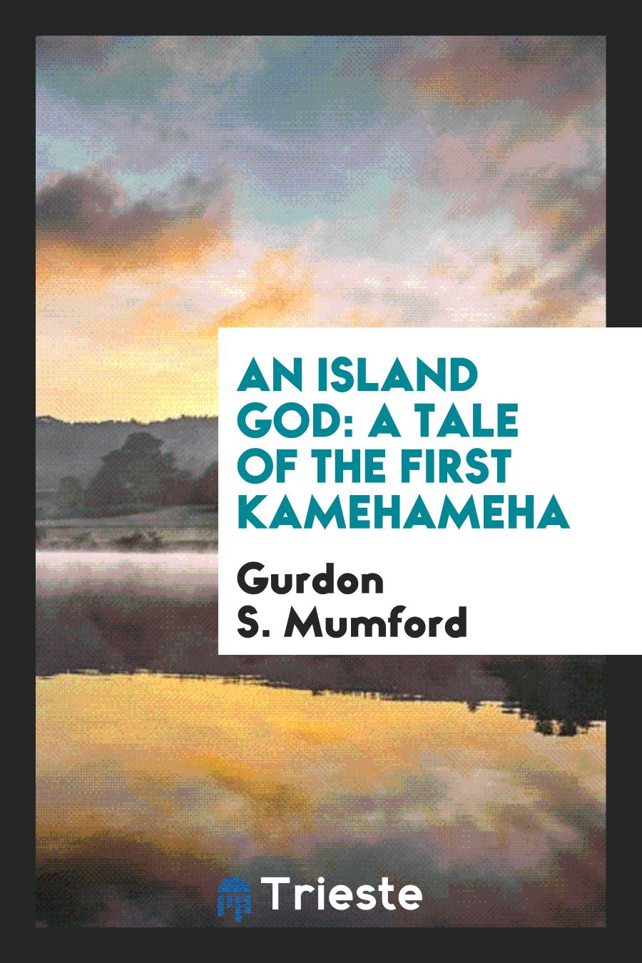 An Island God: A Tale of the First Kamehameha