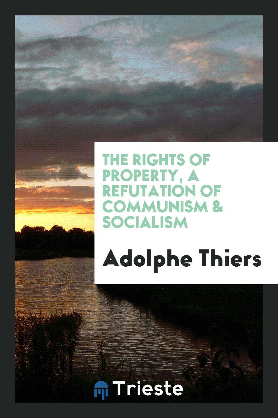 The Rights of Property, a Refutation of Communism & Socialism