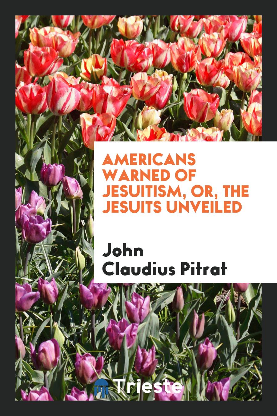 Americans Warned of Jesuitism, or, the Jesuits Unveiled