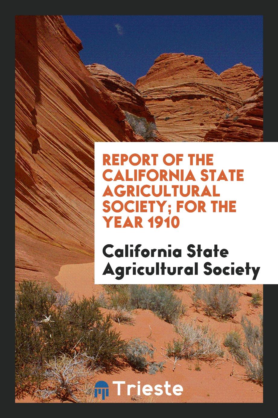 Report of the California State Agricultural Society; For the Year 1910