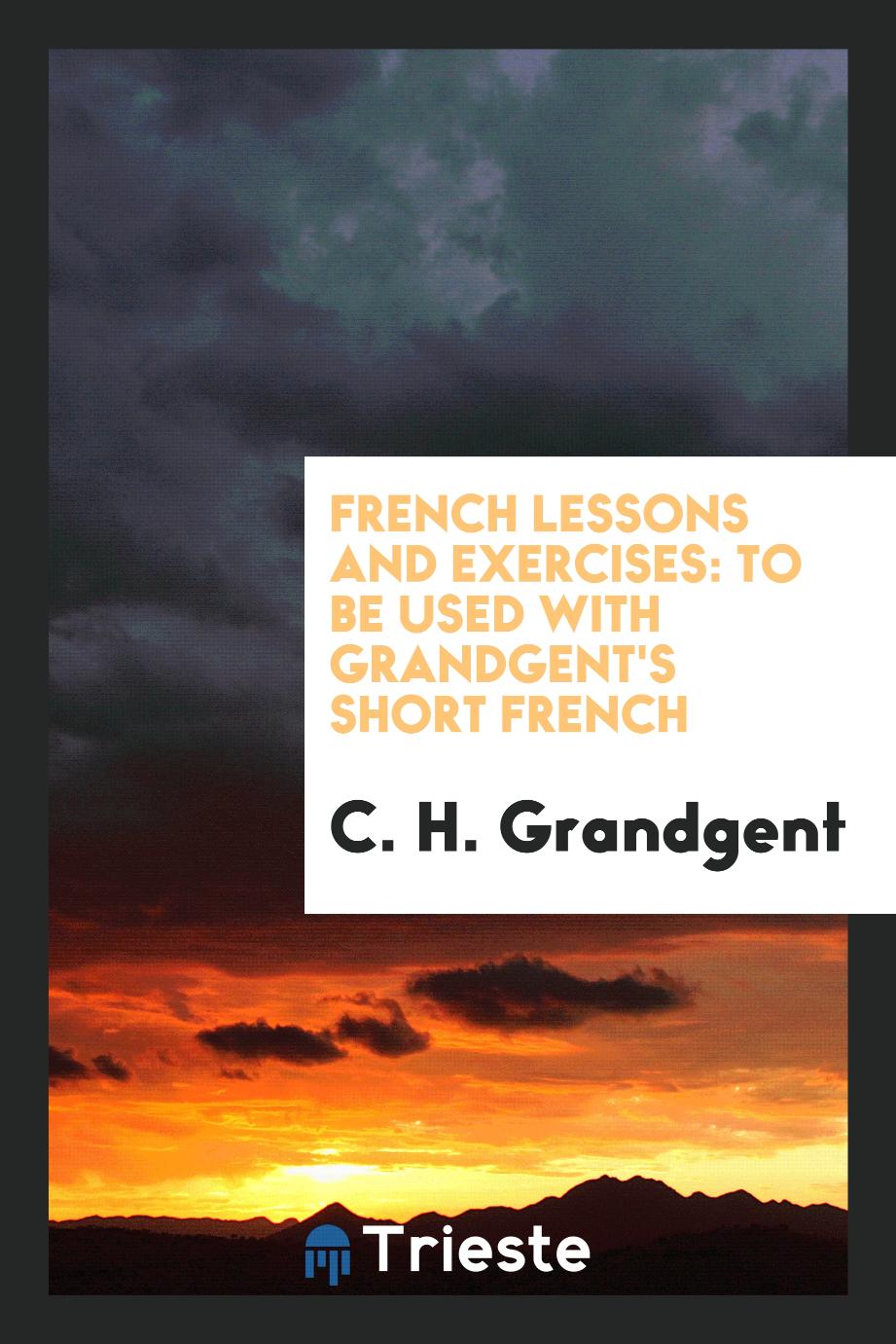 French Lessons and Exercises: to be used with Grandgent's Short French