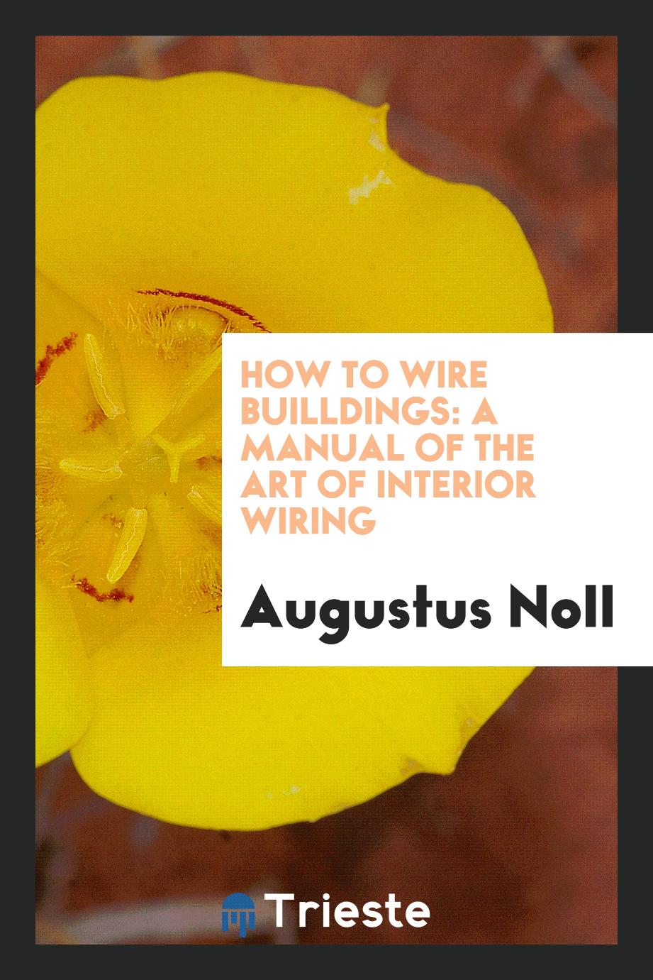 How to Wire Builldings: A Manual of the Art of Interior Wiring