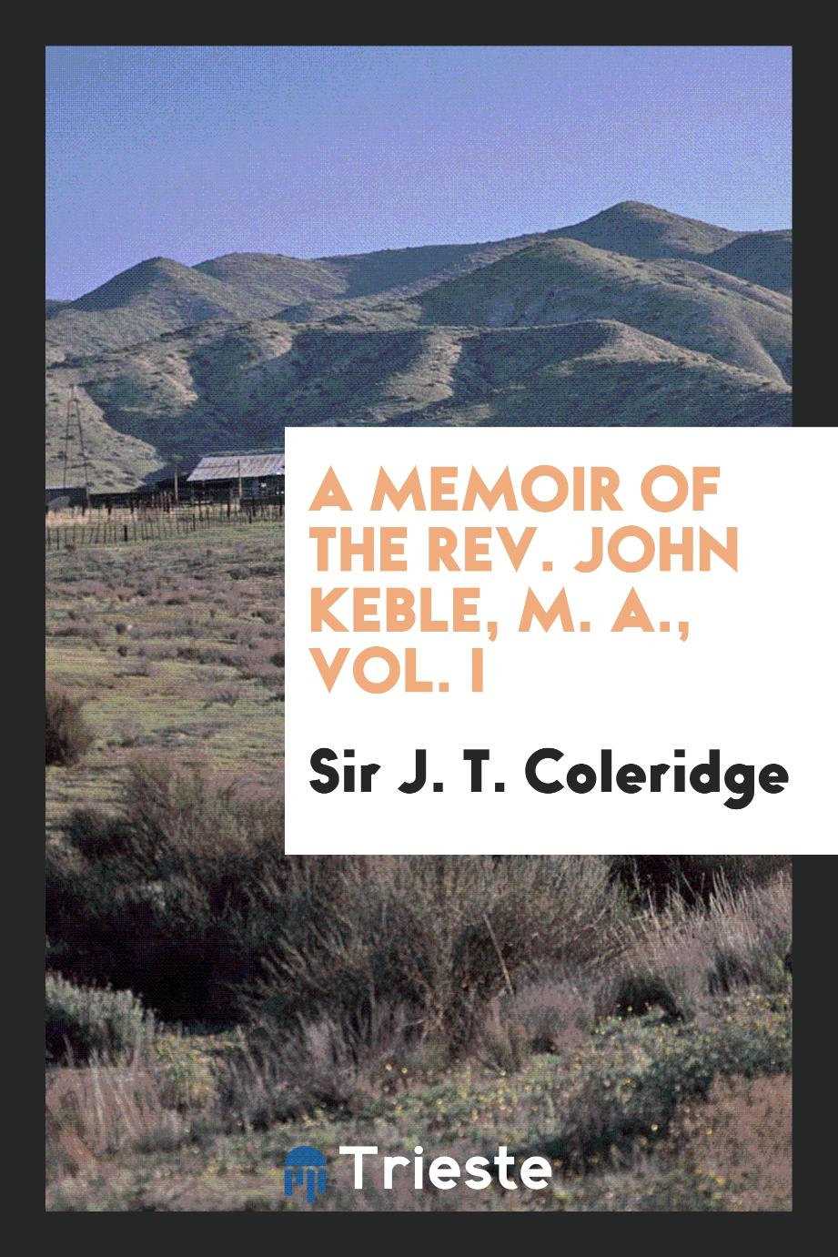 A Memoir of the Rev. John Keble, M. A., Vol. I