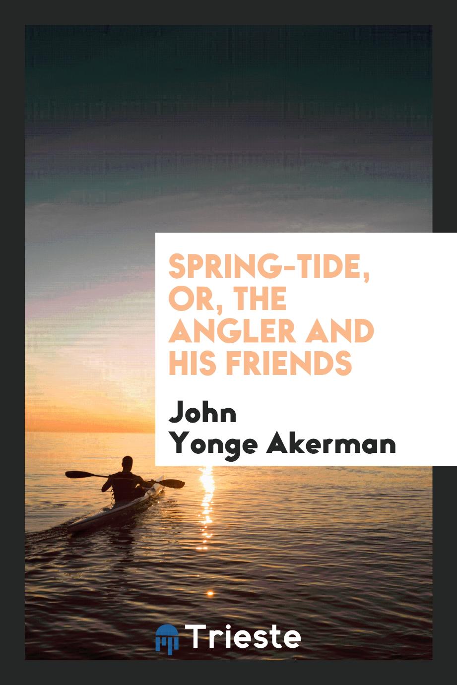 Spring-tide, or, The angler and his friends