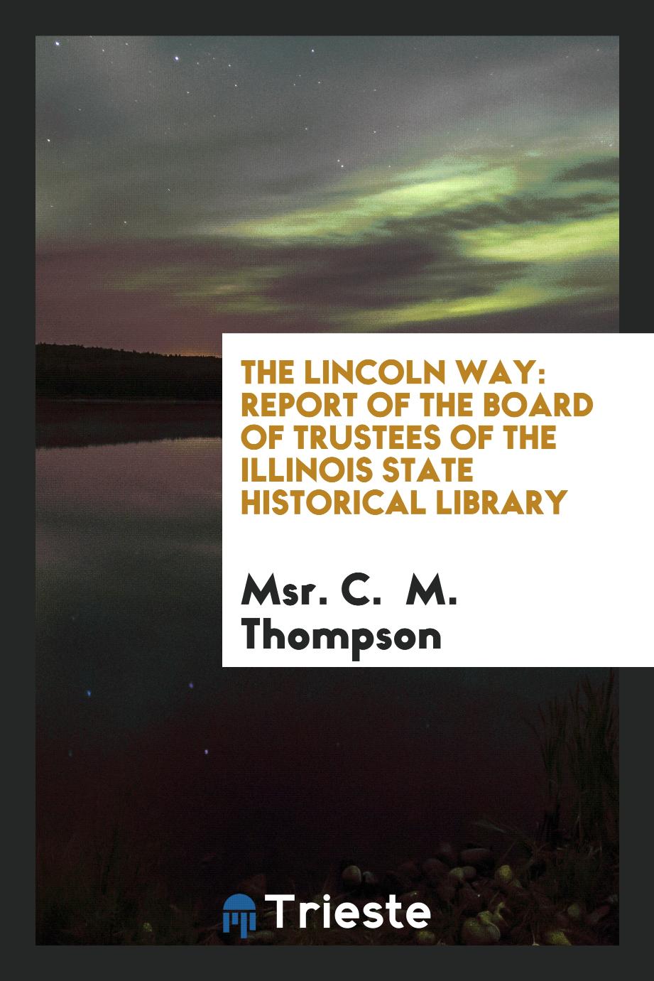 The Lincoln way: Report of the Board of trustees of the Illinois State Historical Library
