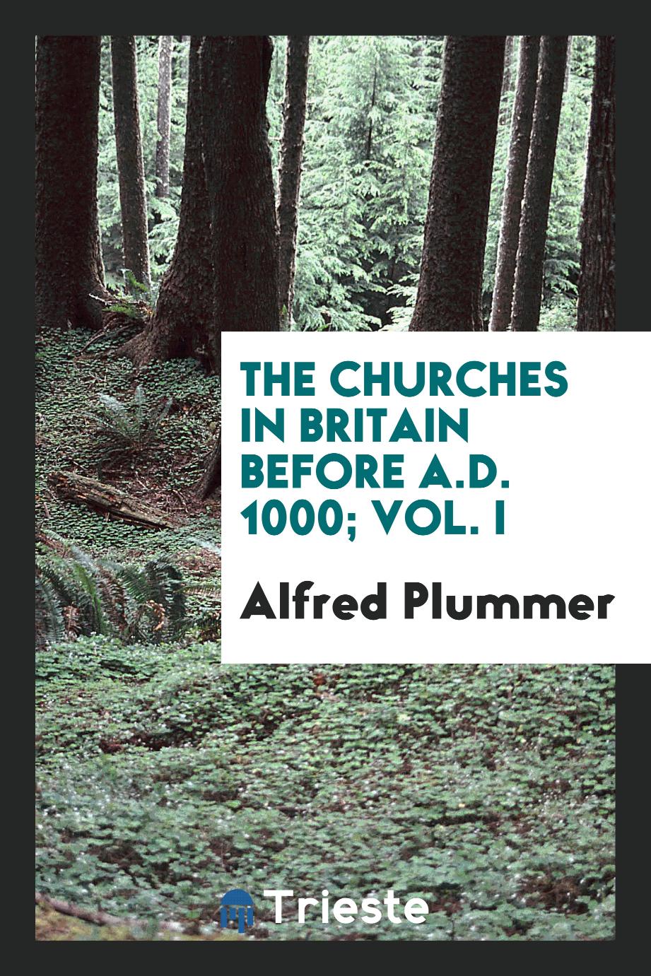 The Churches in Britain before A.D. 1000; Vol. I