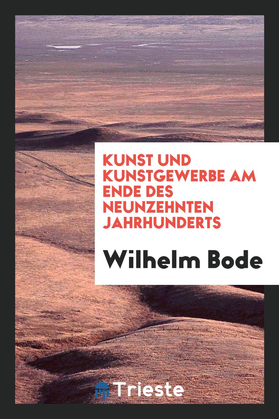 Wilhelm Bode - Kunst und Kunstgewerbe am Ende des Neunzehnten Jahrhunderts