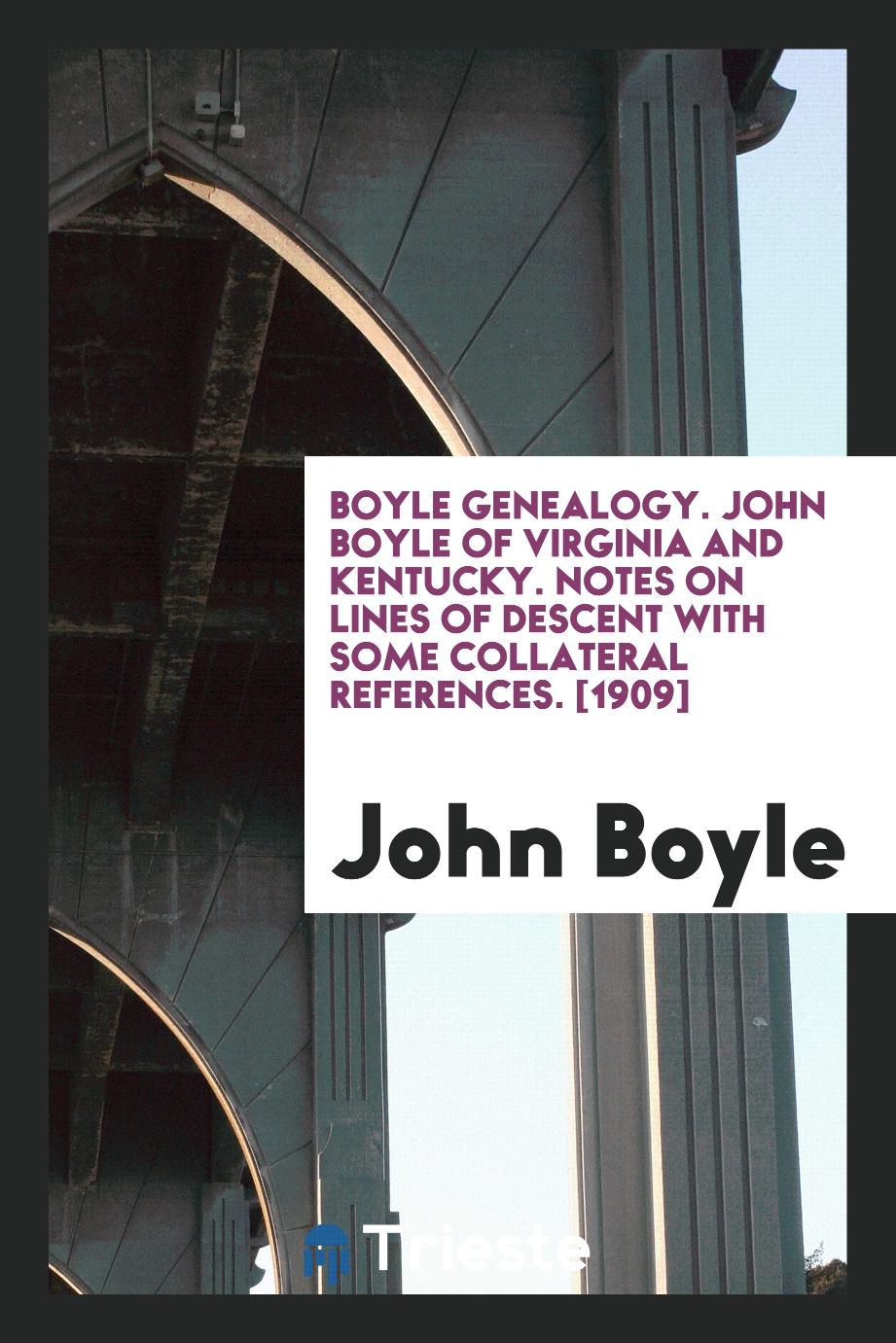 Boyle Genealogy. John Boyle of Virginia and Kentucky. Notes on Lines of Descent with Some Collateral References. [1909]