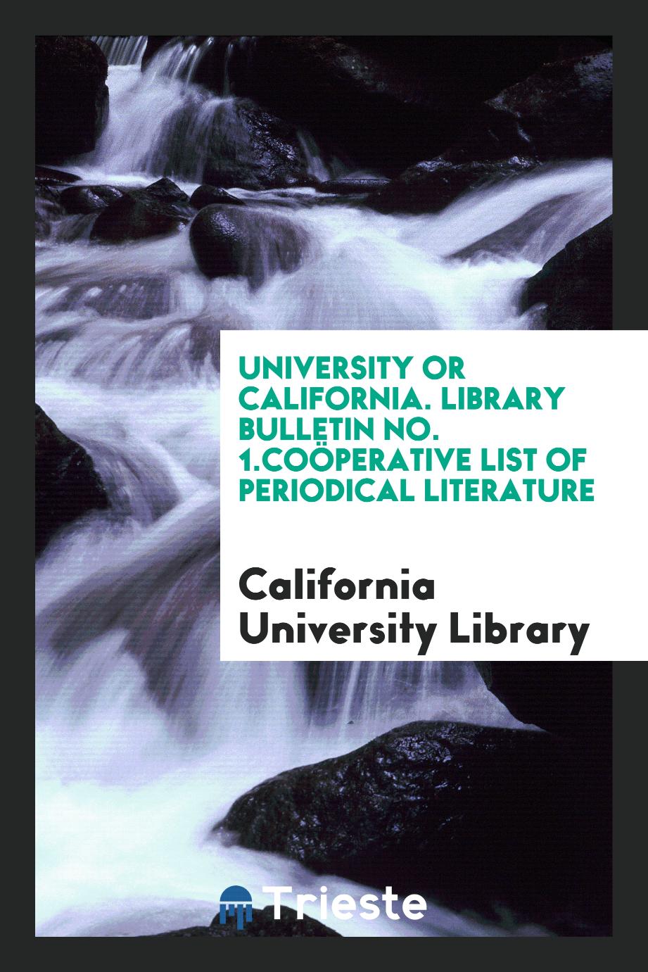 University or California. library Bulletin No. 1.Coöperative list of periodical literature
