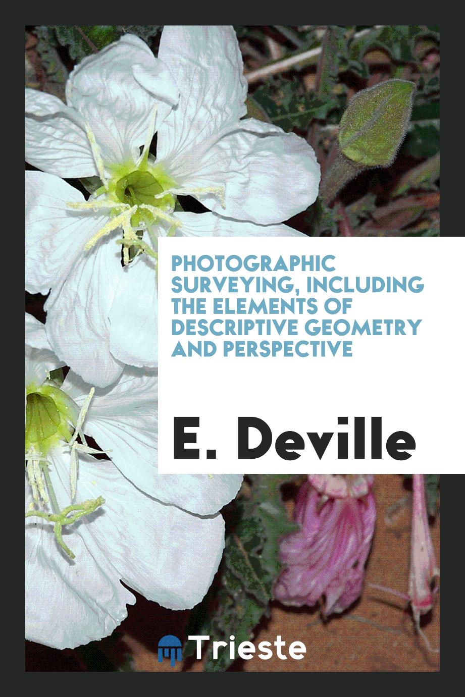 Photographic Surveying, Including the Elements of Descriptive Geometry and Perspective