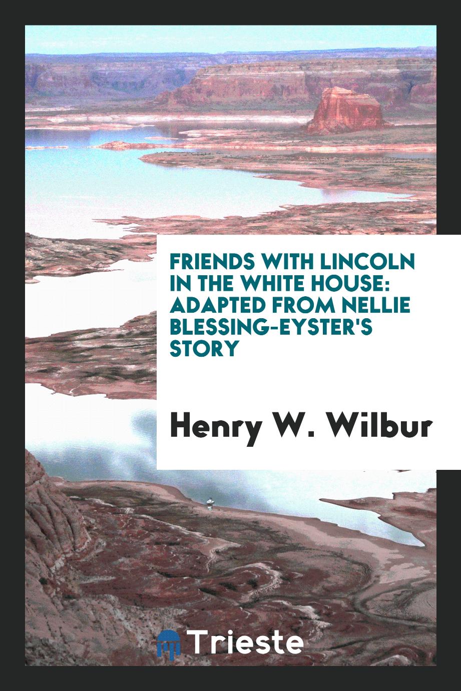 Friends with Lincoln in the White House: adapted from Nellie Blessing-Eyster's story