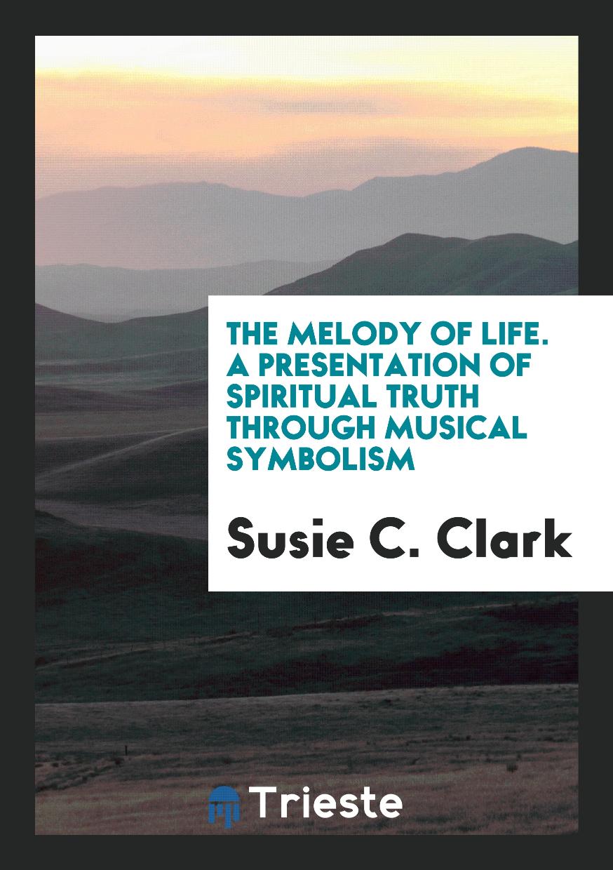 The Melody of Life. A Presentation of Spiritual Truth through Musical Symbolism