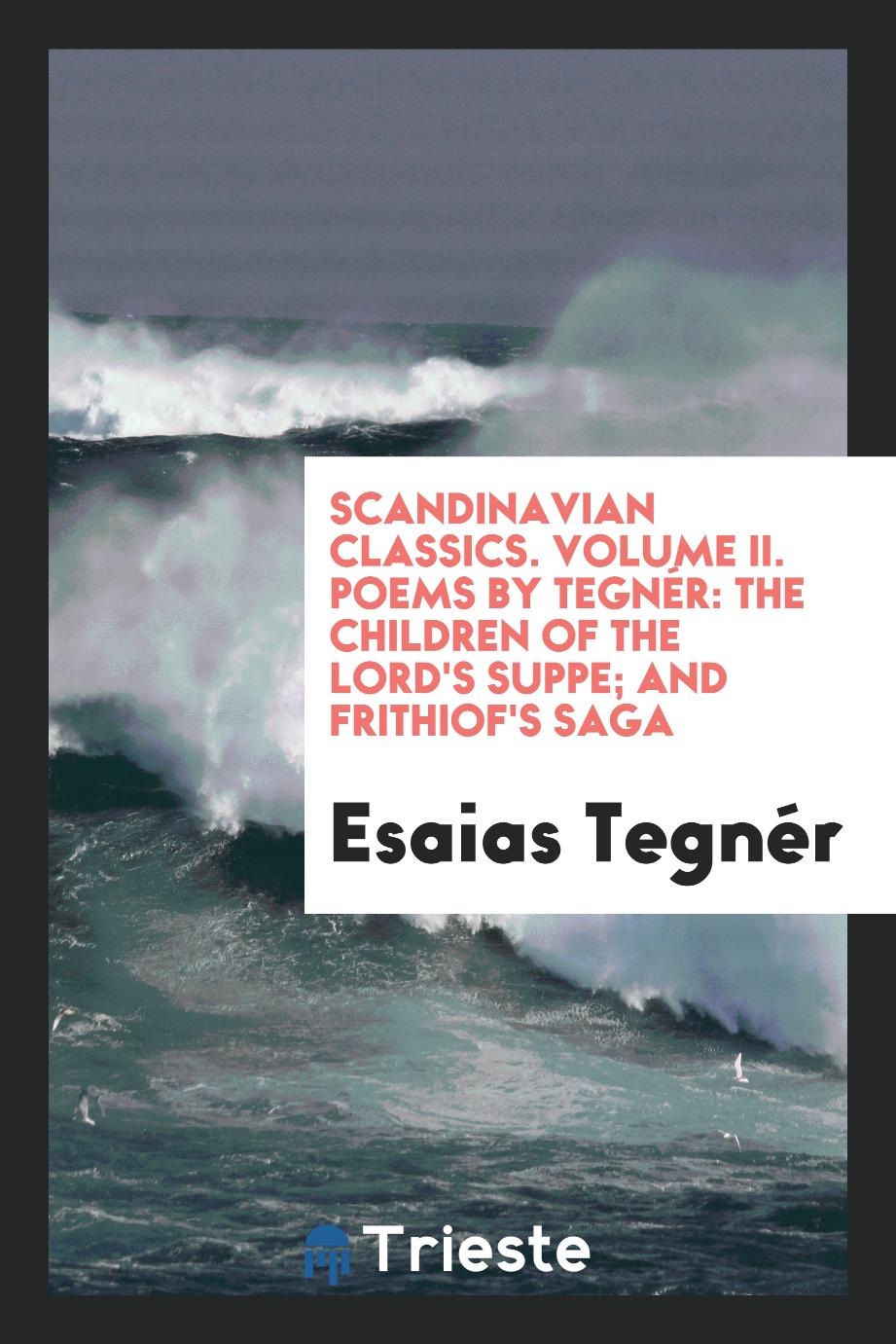 Scandinavian classics. Volume II. Poems by Tegnér: The children of the Lord's suppe; And Frithiof's saga