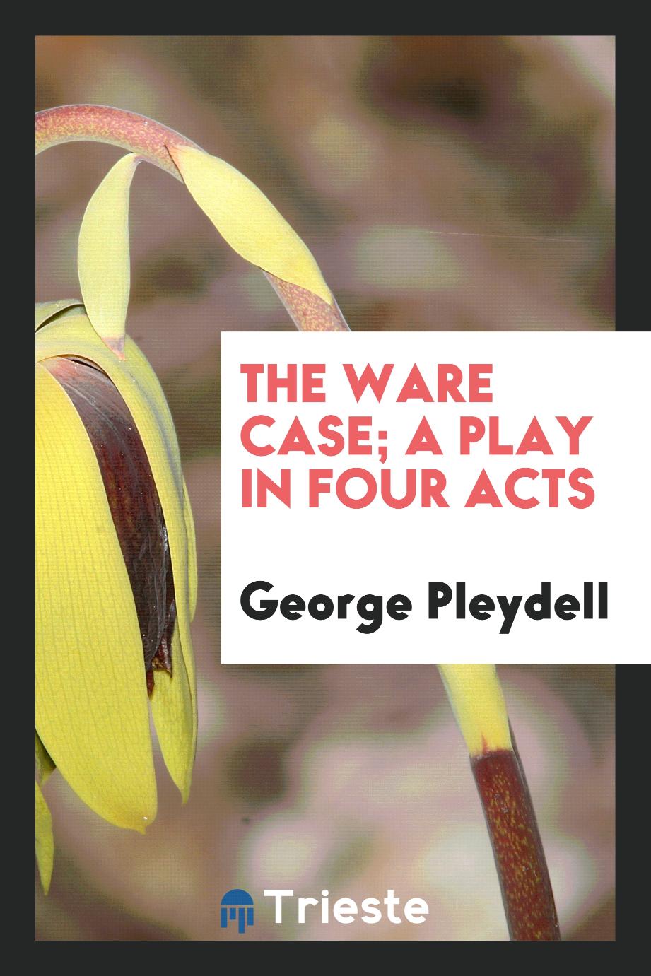 George Pleydell - The Ware case; a play in four acts