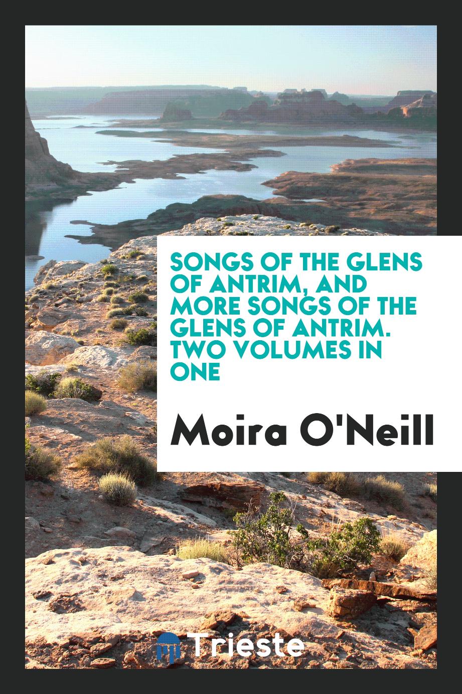 Songs of the Glens of Antrim, and More Songs of the Glens of Antrim. Two Volumes in One