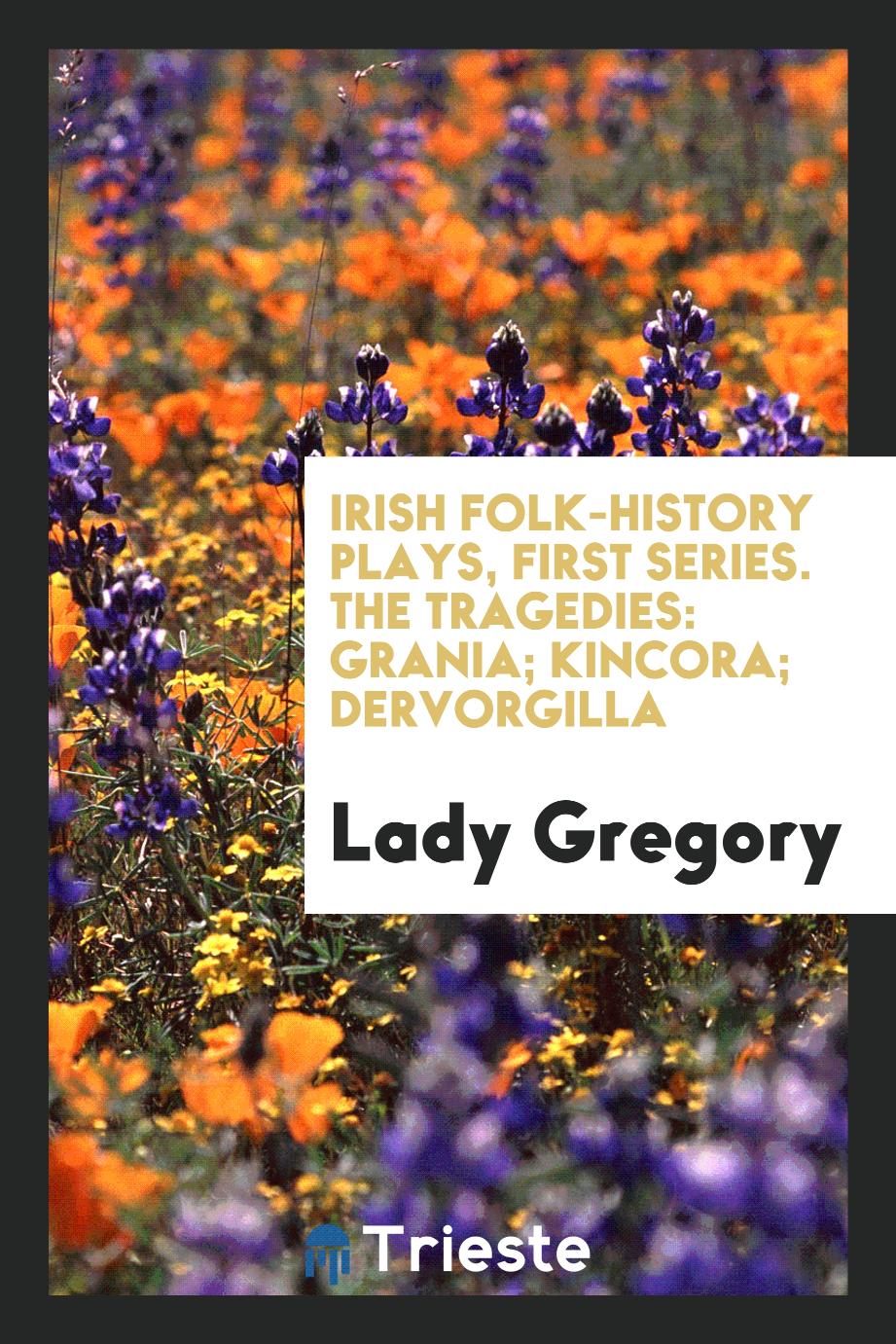 Irish folk-history plays, first series. The tragedies: Grania; Kincora; Dervorgilla
