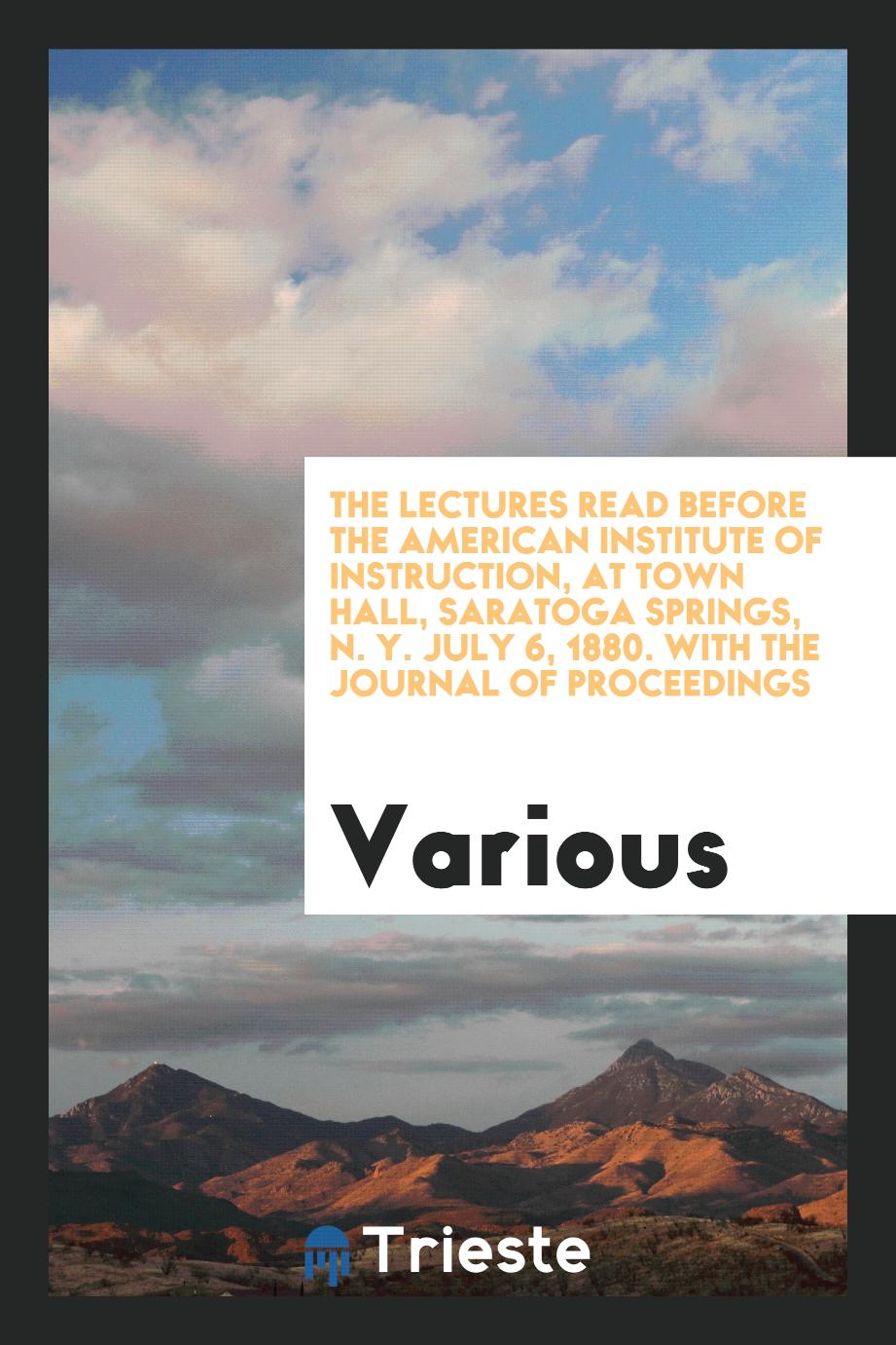 The Lectures Read Before the American Institute of Instruction, at Town Hall, Saratoga Springs, N. Y. July 6, 1880. With the Journal of Proceedings