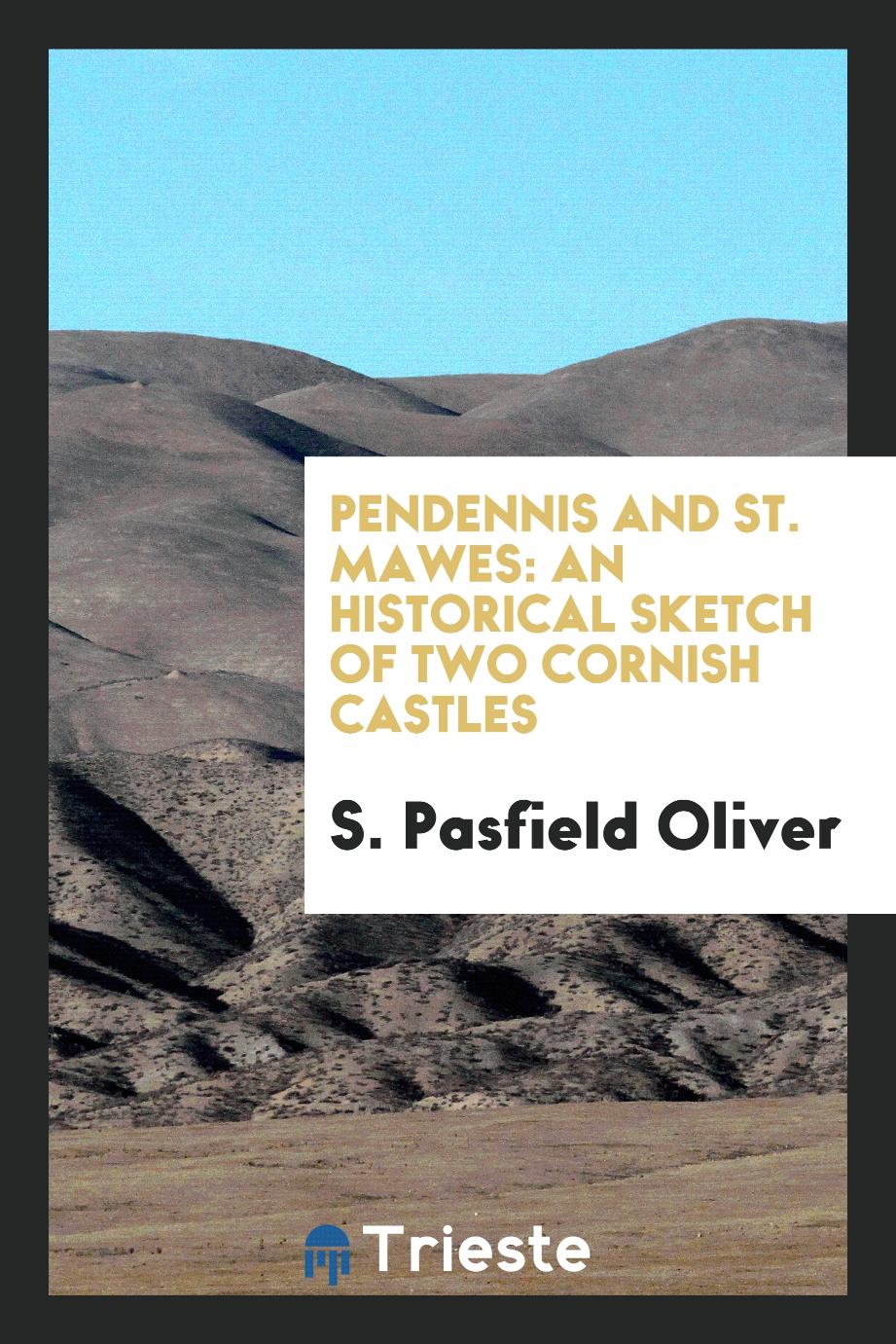 Pendennis and St. Mawes: An Historical Sketch of Two Cornish Castles