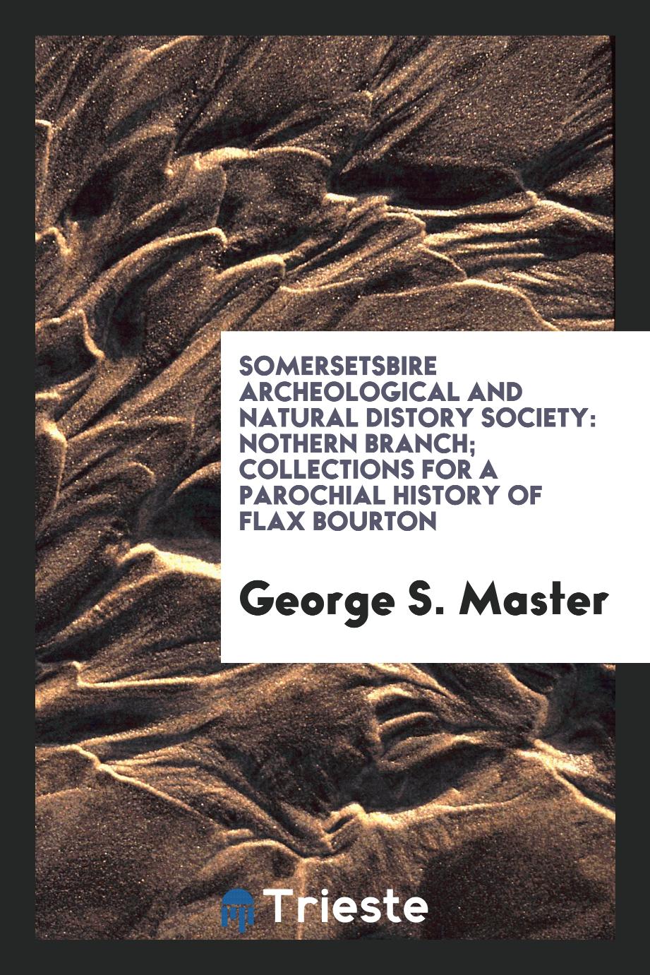 Somersetsbire Archeological and Natural Distory Society: Nothern Branch; Collections for a parochial history of Flax Bourton