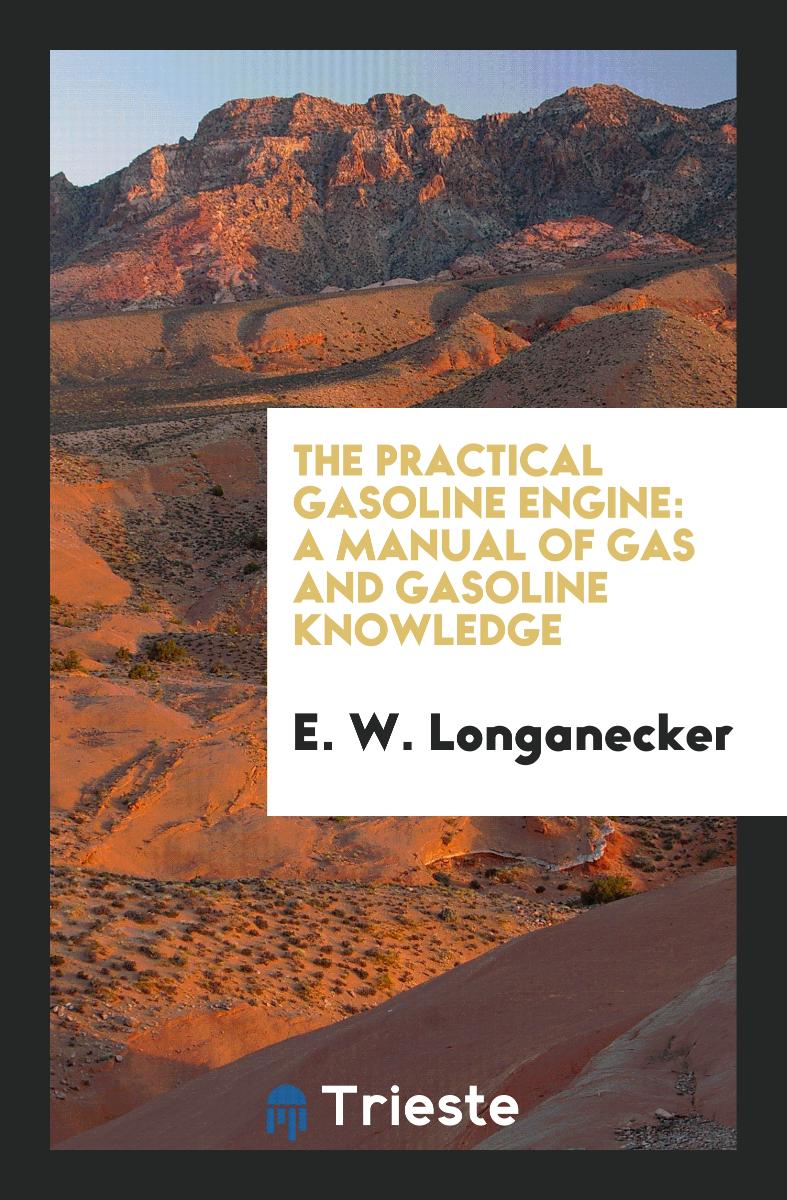 The Practical Gasoline Engine: A Manual of Gas and Gasoline Knowledge