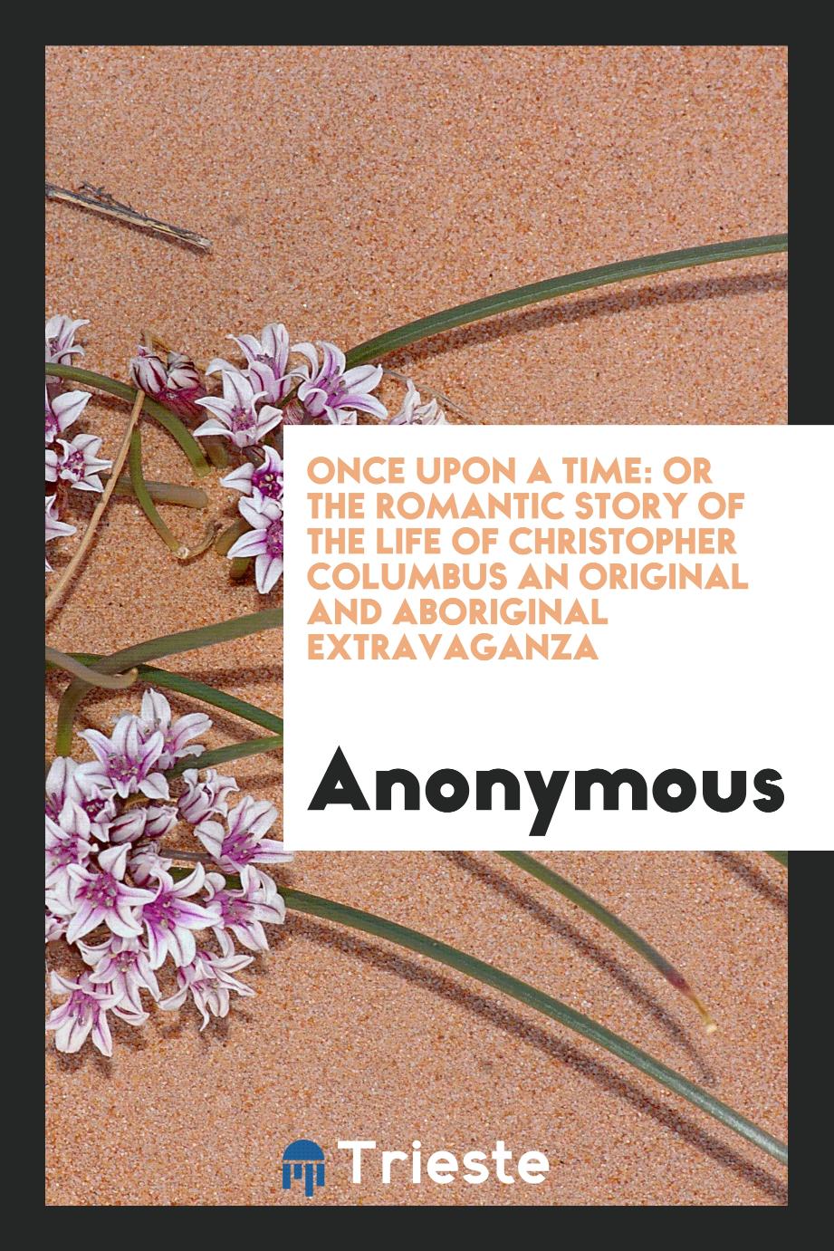 Once Upon a Time: Or the Romantic Story of the Life of Christopher Columbus an original and aboriginal extravaganza