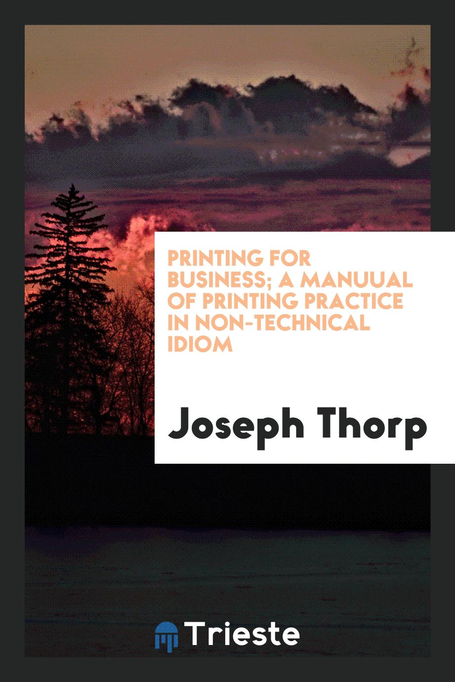 Printing for business; a manuual of printing practice in non-technical idiom
