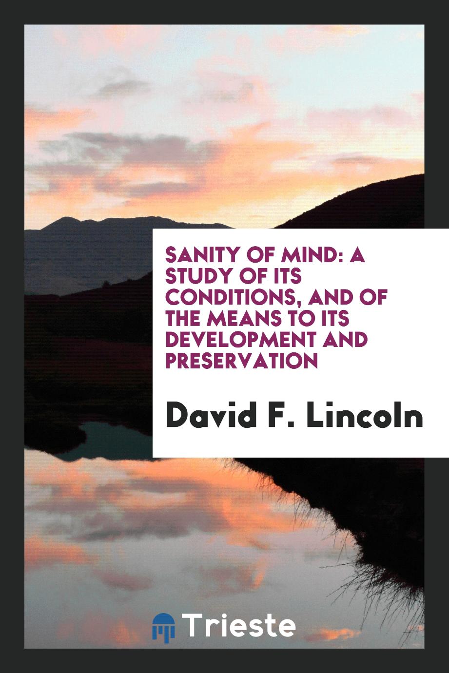 Sanity of Mind: A Study of Its Conditions, and of the Means to Its Development and Preservation