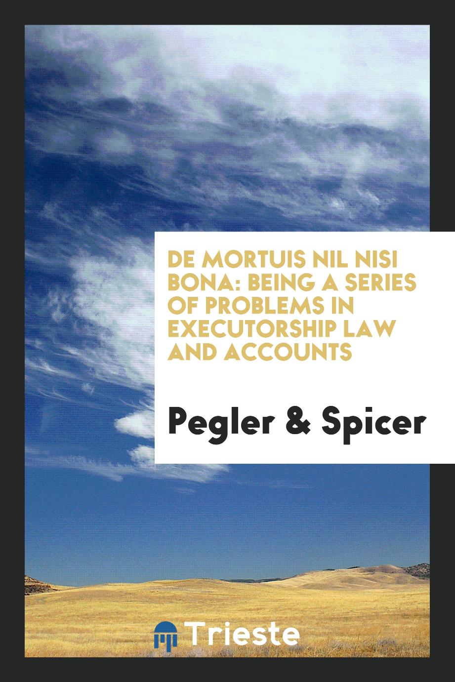 De Mortuis Nil Nisi Bona: Being a Series of Problems in Executorship Law and Accounts