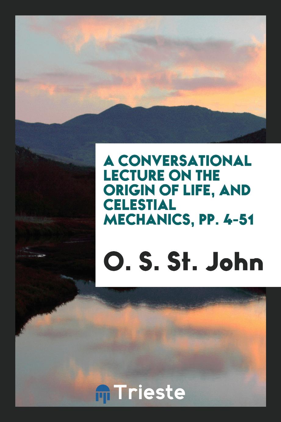 A Conversational Lecture on the Origin of Life, and Celestial Mechanics, pp. 4-51