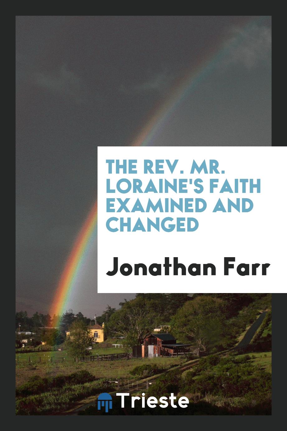 The Rev. Mr. Loraine's Faith Examined and Changed