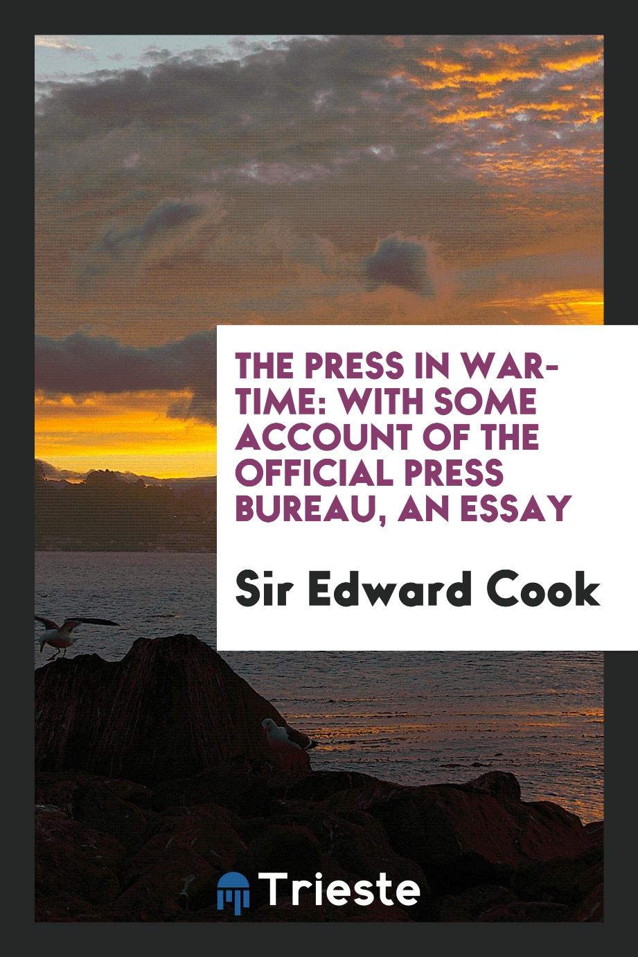 The press in war-time: with some account of the Official Press Bureau, an essay