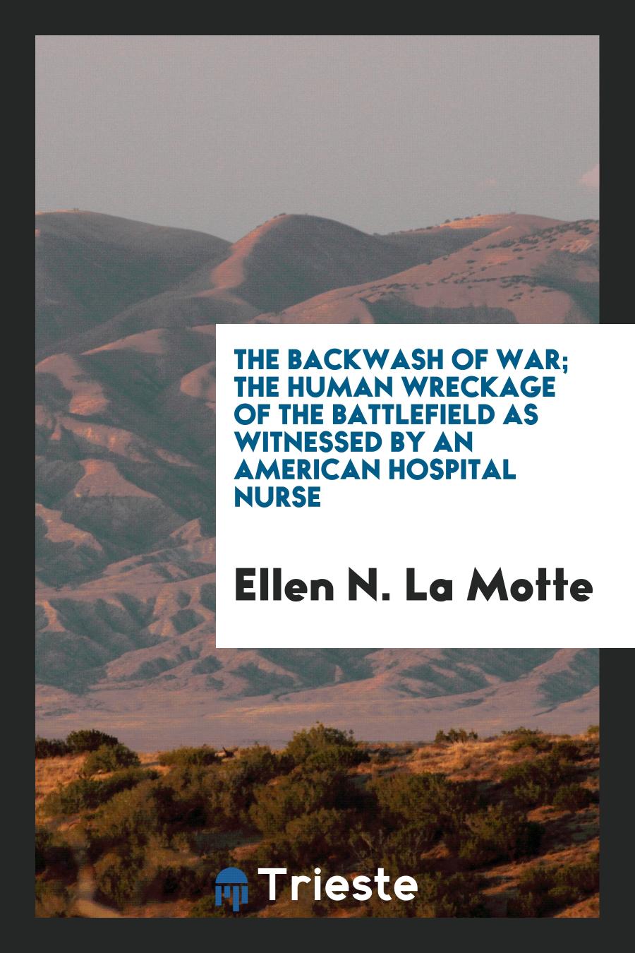 The backwash of war; the human wreckage of the battlefield as Witnessed by an American Hospital Nurse
