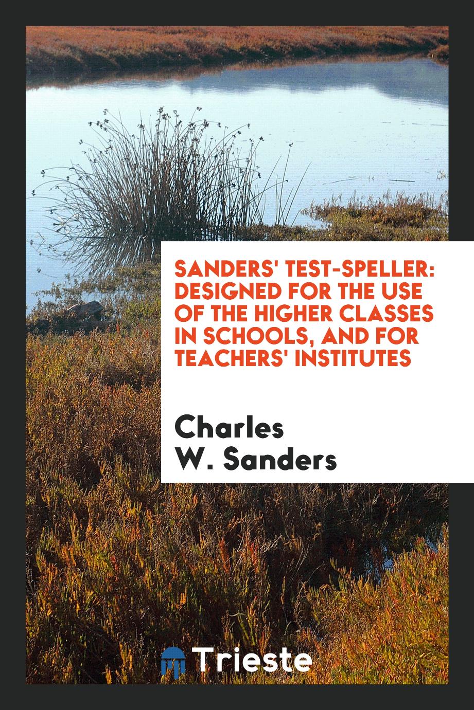 Sanders' Test-Speller: Designed for the Use of the Higher Classes in Schools, and for Teachers' Institutes