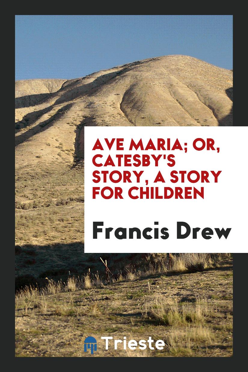 Ave Maria; or, Catesby's Story, A Story For Children