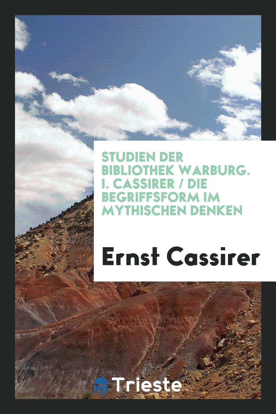 Ernst Cassirer - Studien der Bibliothek Warburg. I. Cassirer / Die Begriffsform im Mythischen Denken