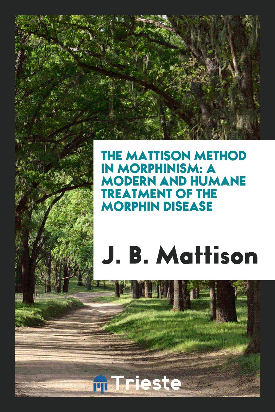 The Mattison method in morphinism: A modern and Humane Treatment of the Morphin Disease