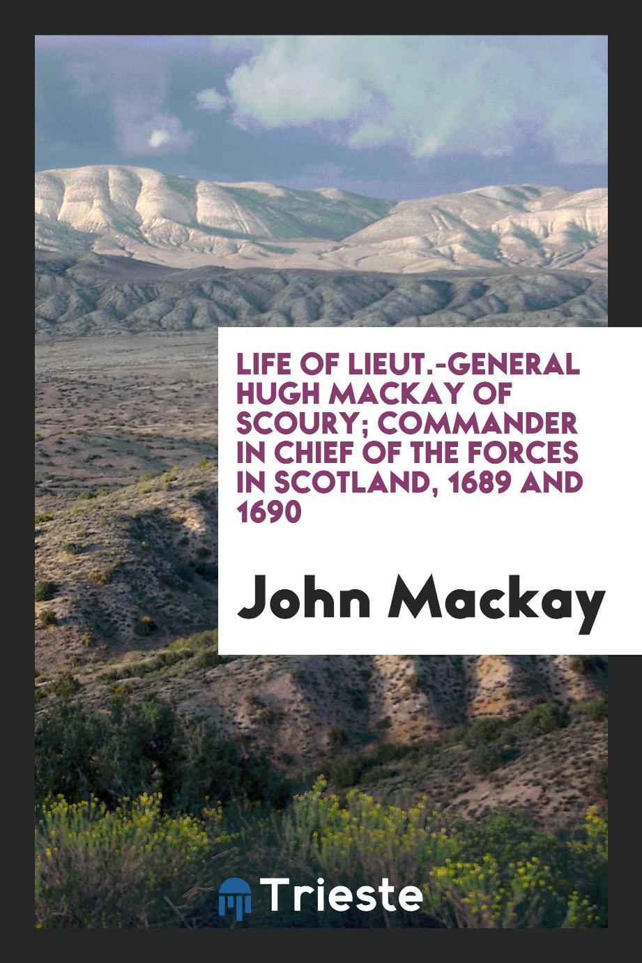 Life of Lieut.-General Hugh Mackay of Scoury; commander in chief of the forces in Scotland, 1689 and 1690