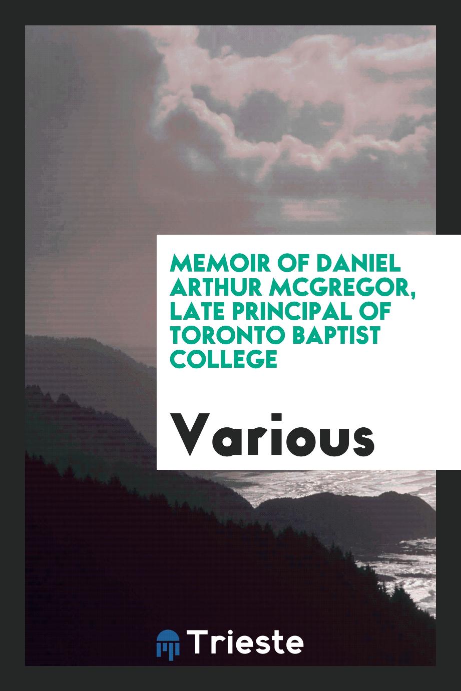 Memoir of Daniel Arthur McGregor, late principal of Toronto Baptist College