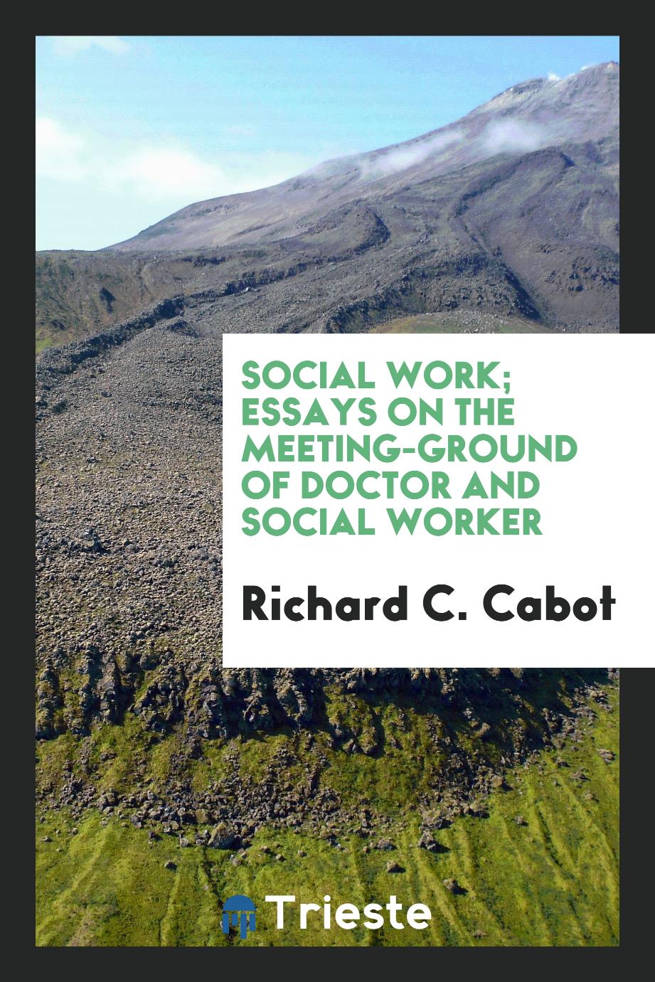 Social work; essays on the meeting-ground of doctor and social worker