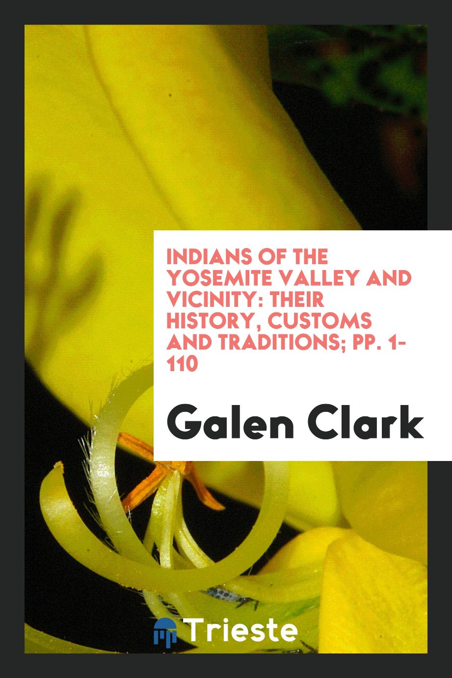 Indians of the Yosemite Valley and Vicinity: Their History, Customs and Traditions; pp. 1-110