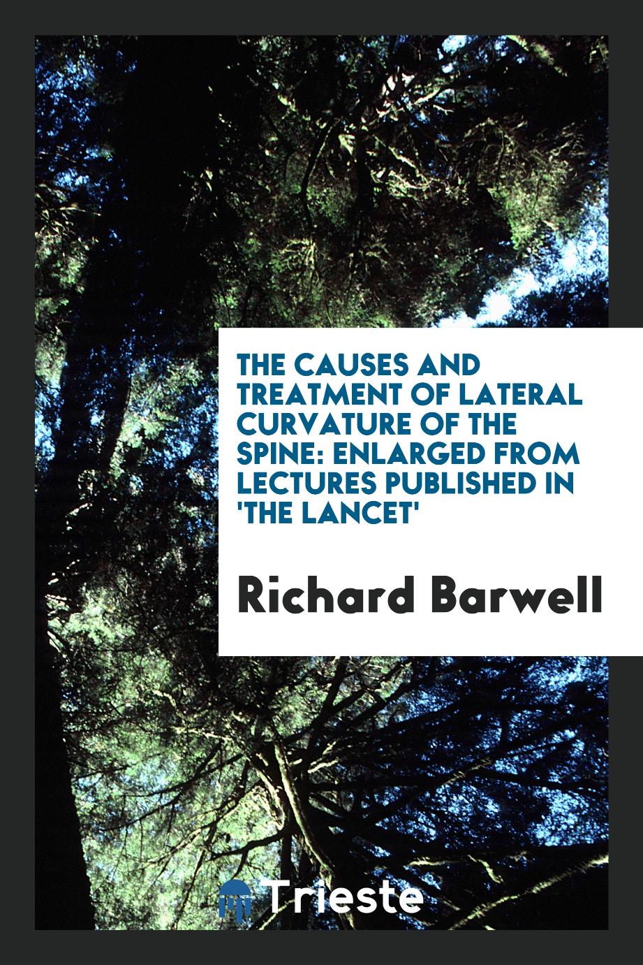 The Causes and Treatment of Lateral Curvature of the Spine: Enlarged from Lectures Published in 'the Lancet'