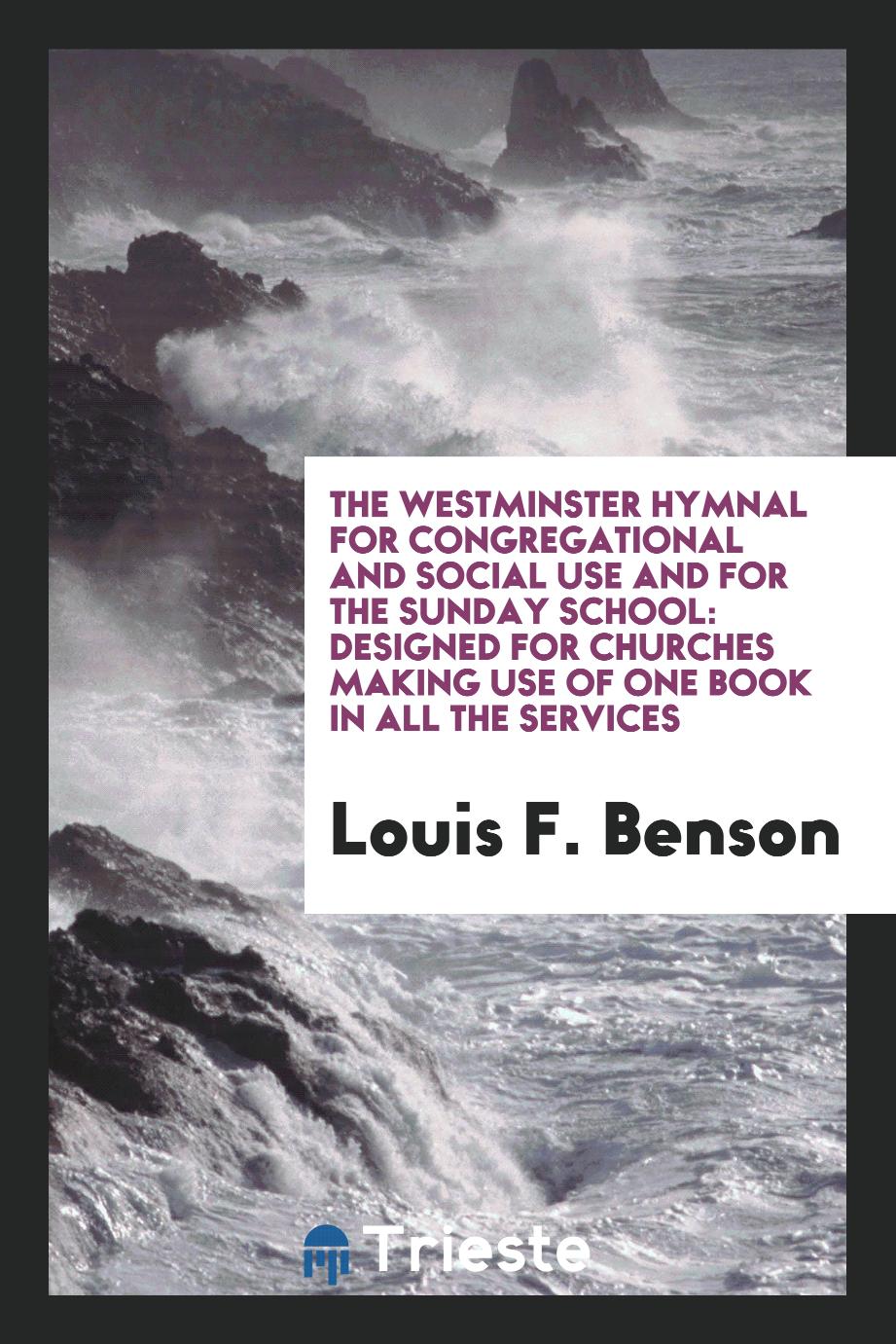 The Westminster Hymnal for Congregational and Social Use and for the Sunday School: Designed for Churches Making Use of One Book in All the Services