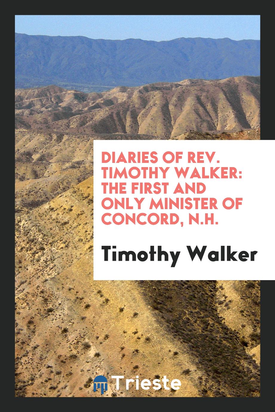 Diaries of Rev. Timothy Walker: The First and Only Minister of Concord, N.H.