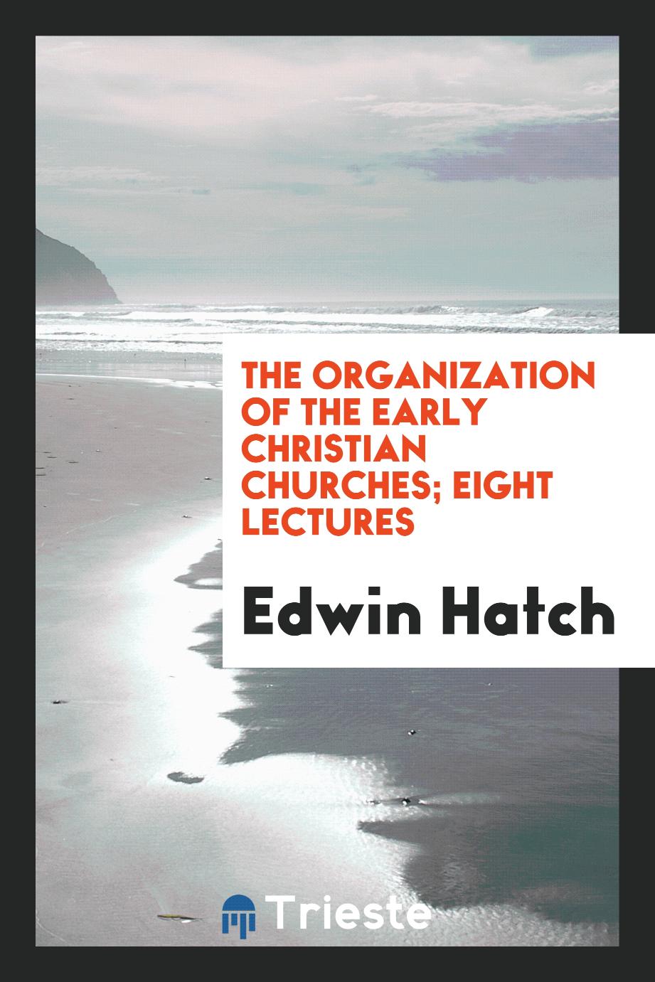 The Organization of the Early Christian Churches; Eight Lectures