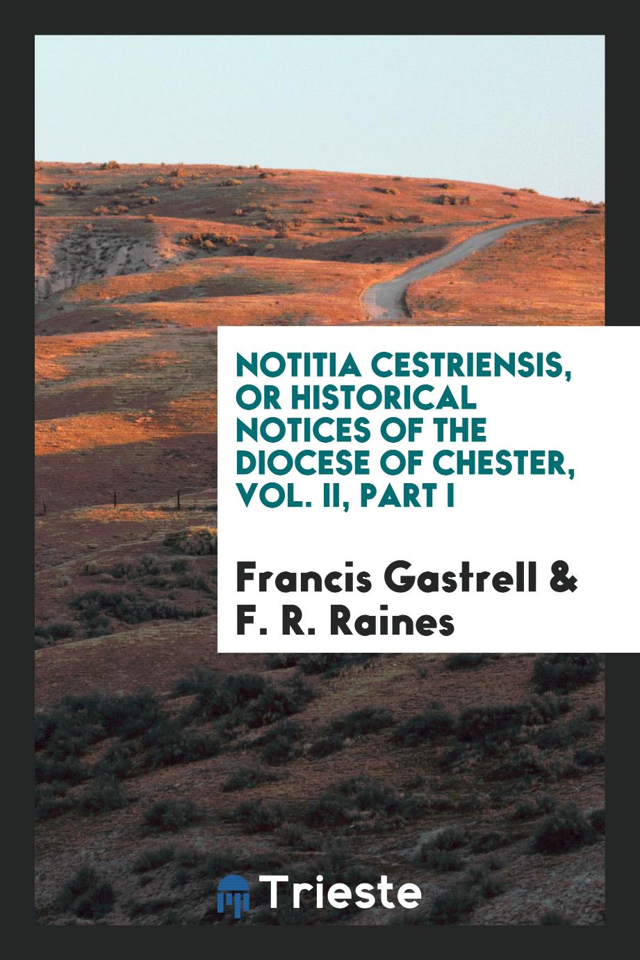Notitia Cestriensis, or Historical Notices of the Diocese of Chester, Vol. II, Part I