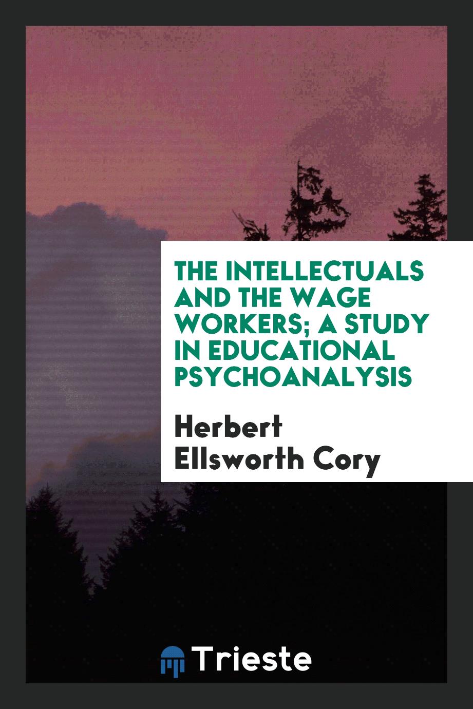 The intellectuals and the wage workers; a study in educational psychoanalysis
